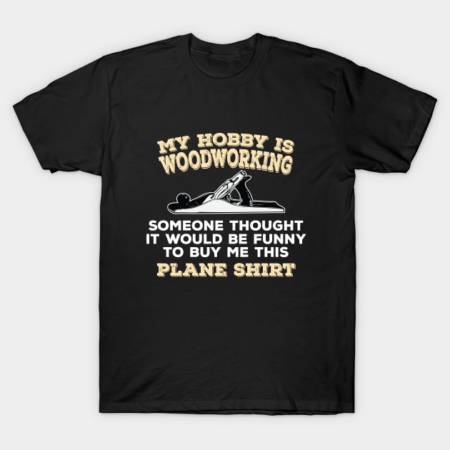 Woodworker - My Hobby Is Woodworking T-Shirt by Kudostees